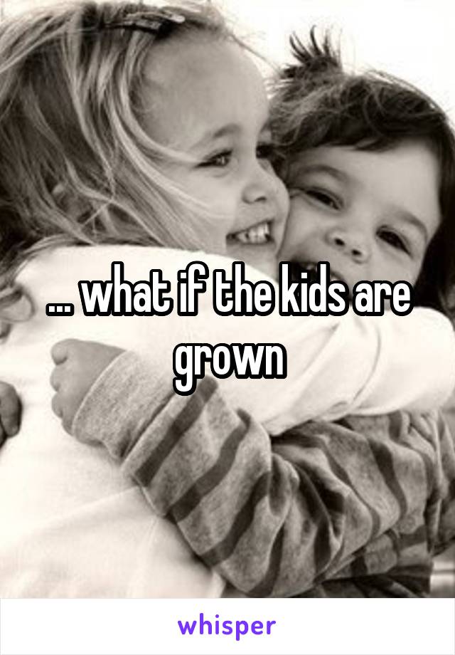 ... what if the kids are grown