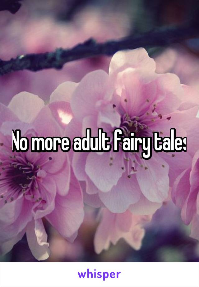 No more adult fairy tales