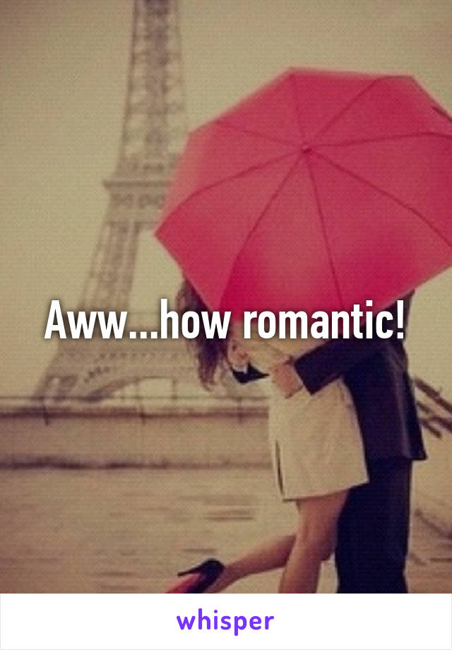 Aww...how romantic!