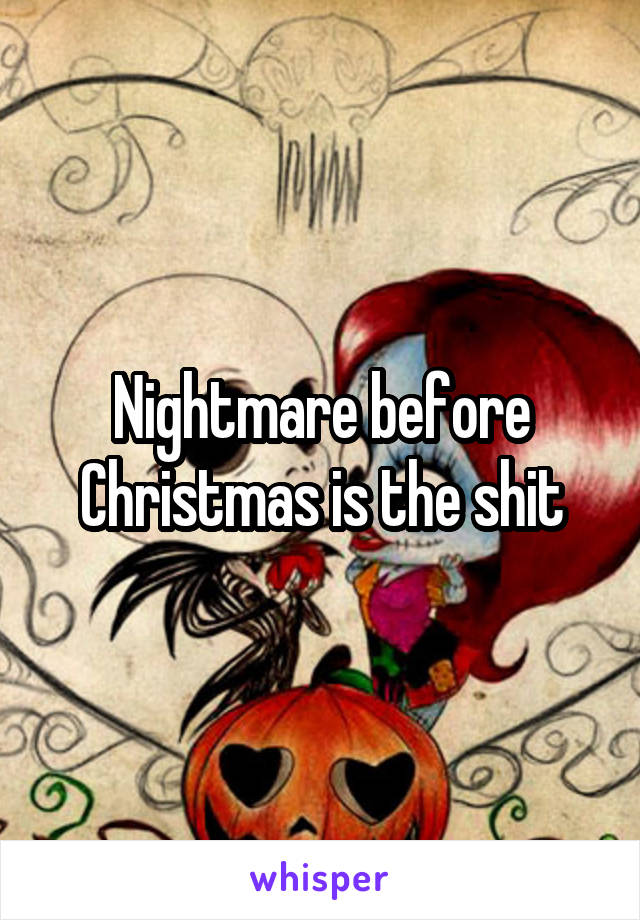 Nightmare before Christmas is the shit