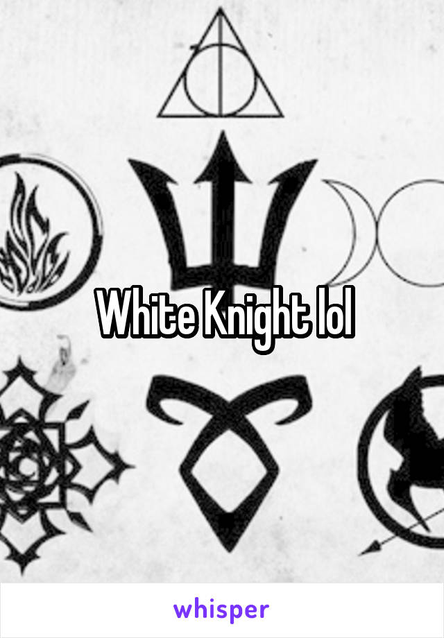 White Knight lol