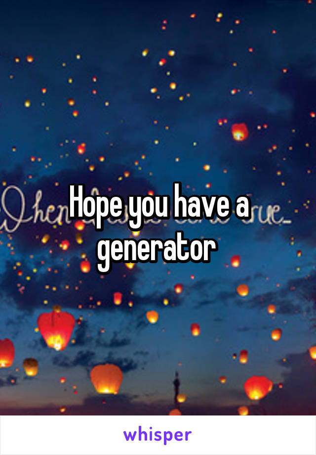 Hope you have a generator 