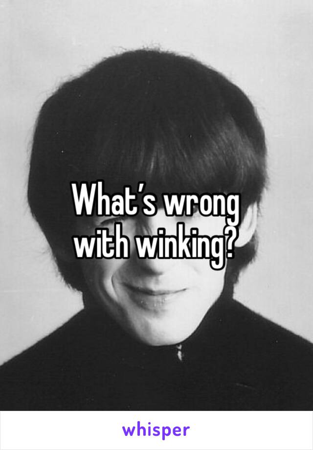 What’s wrong 
with winking?