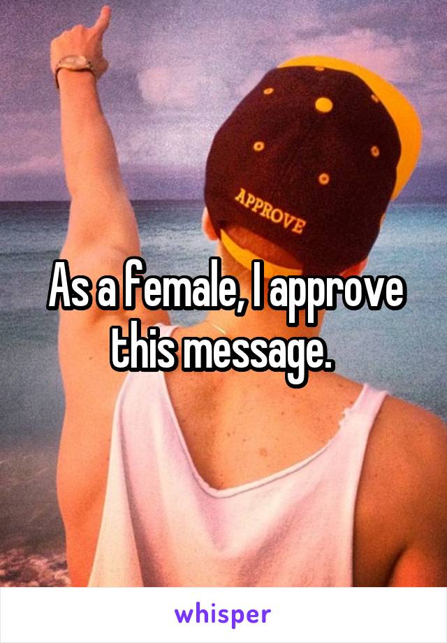 As a female, I approve this message. 
