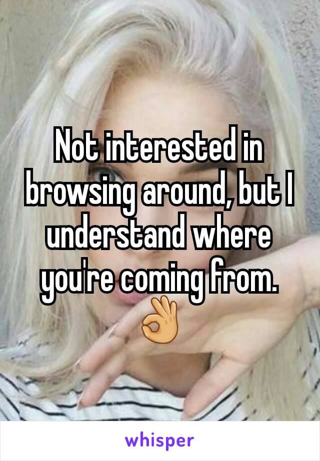Not interested in browsing around, but I understand where you're coming from. 👌
