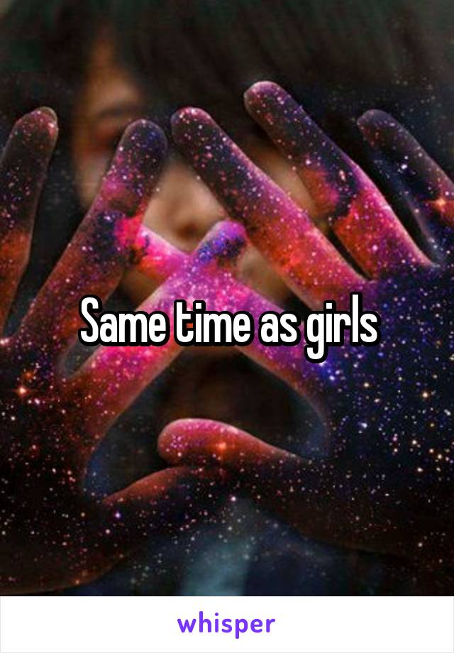Same time as girls