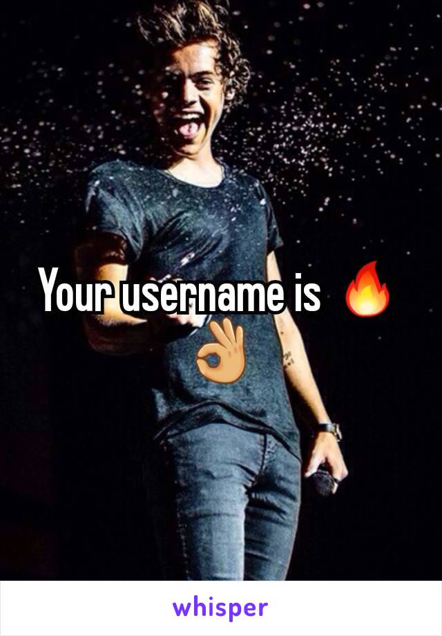 Your username is 🔥👌