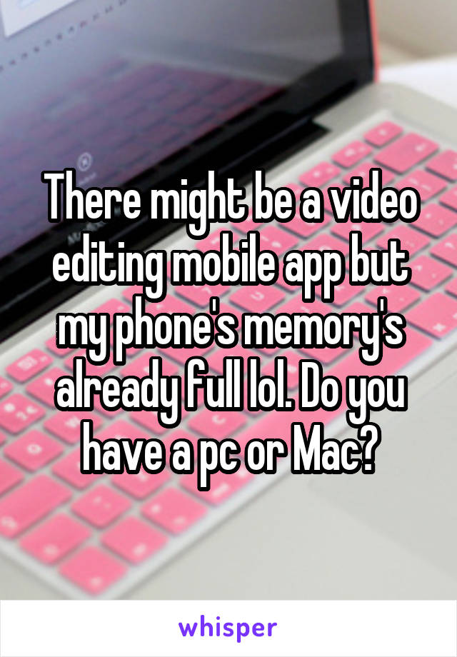 There might be a video editing mobile app but my phone's memory's already full lol. Do you have a pc or Mac?