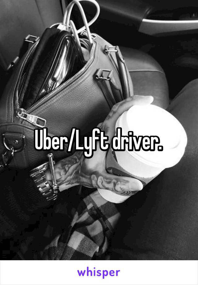 Uber/Lyft driver. 