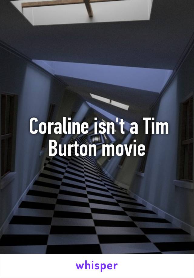  Coraline isn't a Tim Burton movie
