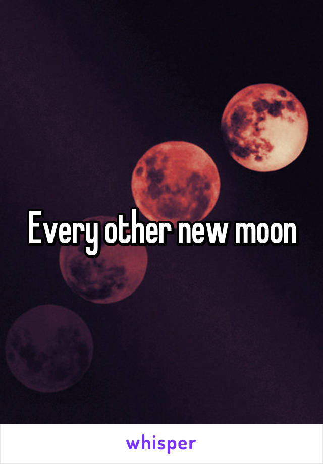 Every other new moon