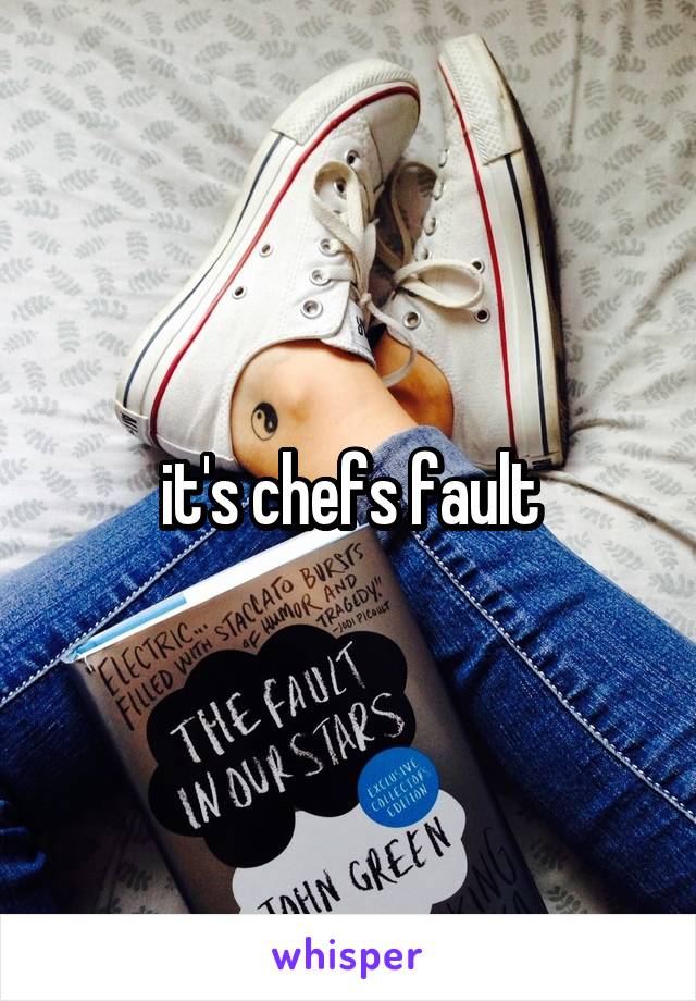 it's chefs fault