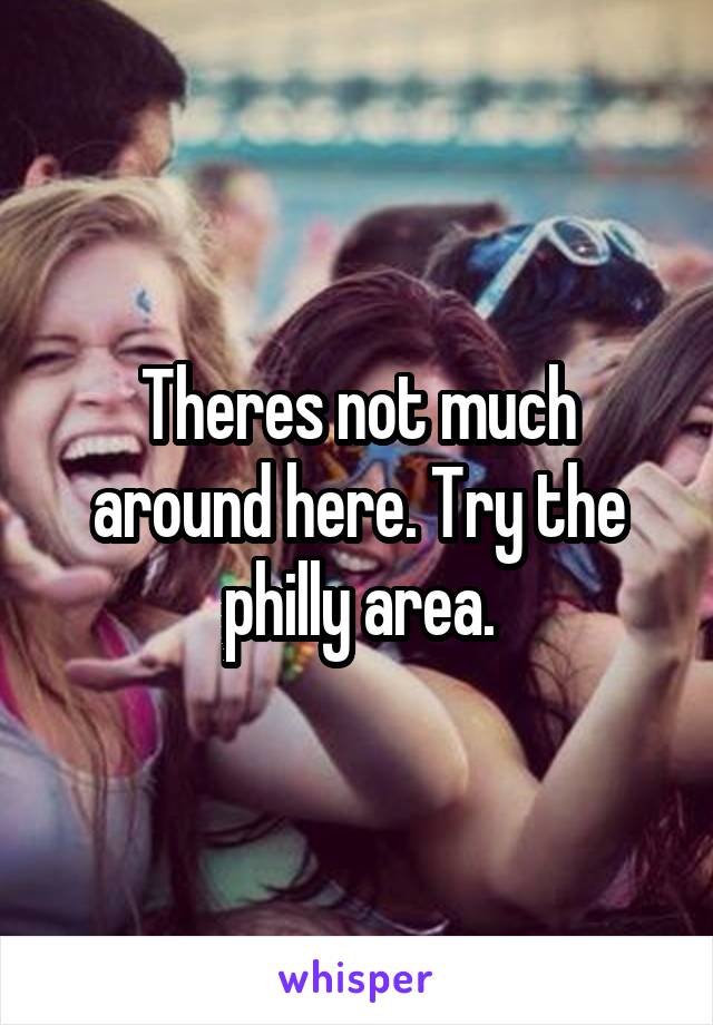 Theres not much around here. Try the philly area.