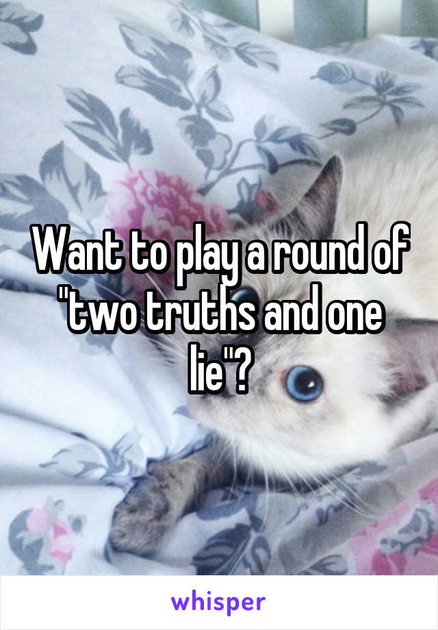 Want to play a round of "two truths and one lie"?