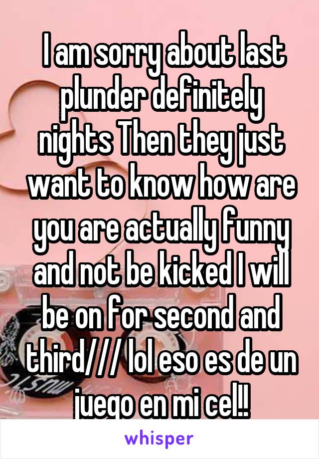  I am sorry about last plunder definitely nights Then they just want to know how are you are actually funny and not be kicked I will be on for second and third/// lol eso es de un juego en mi cel!!