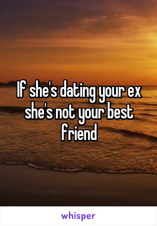 If she's dating your ex she's not your best friend