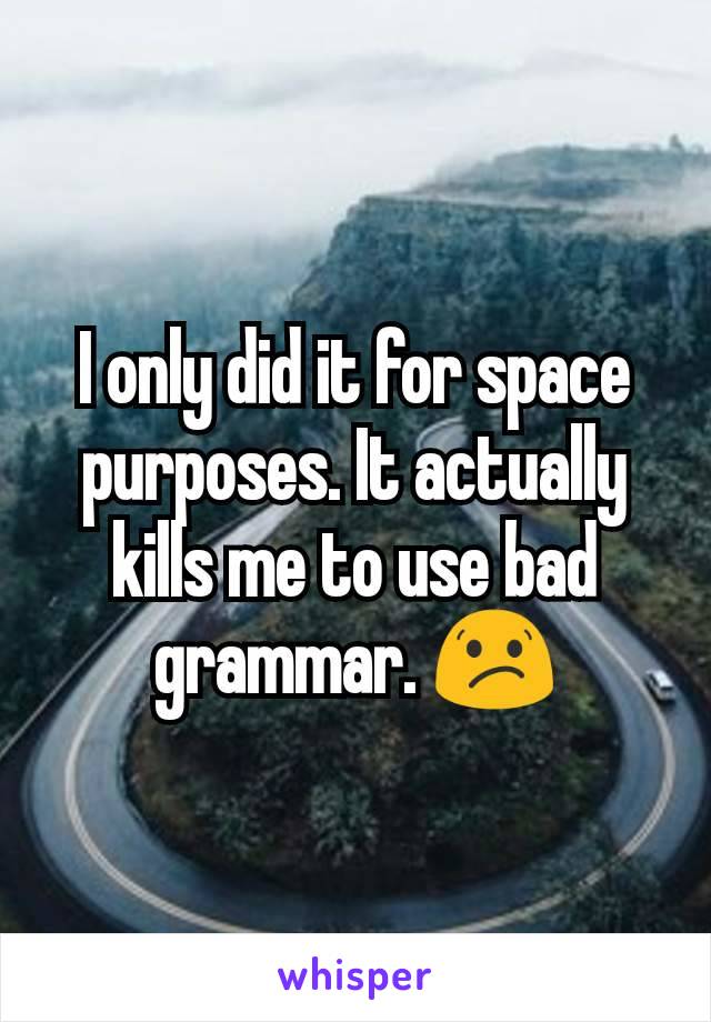 I only did it for space purposes. It actually kills me to use bad grammar. 😕