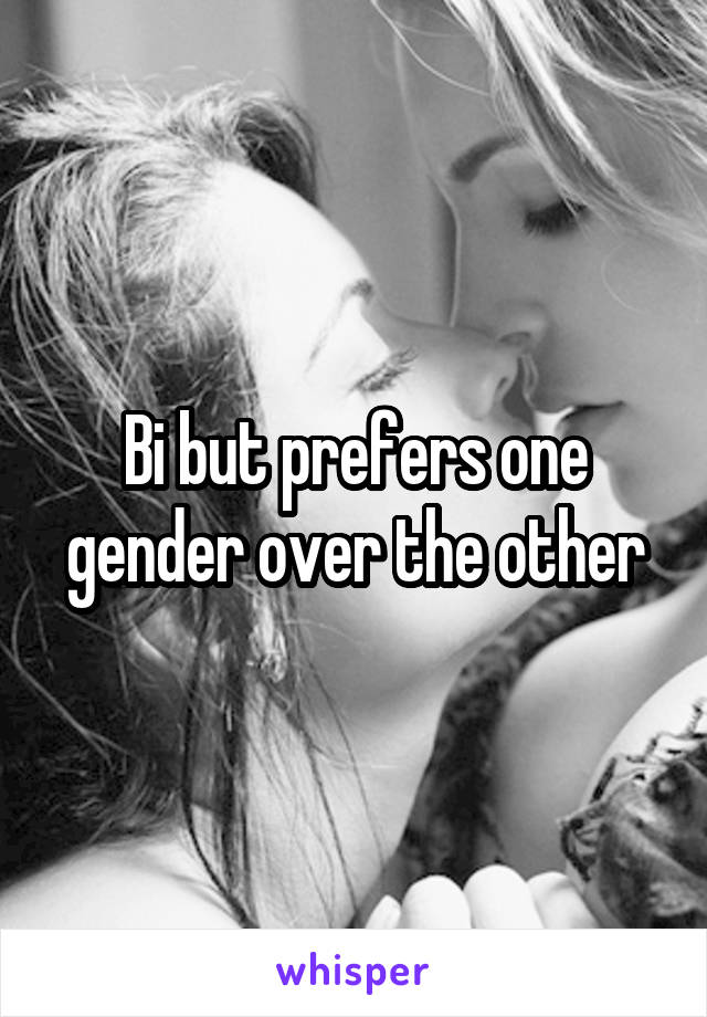 Bi but prefers one gender over the other