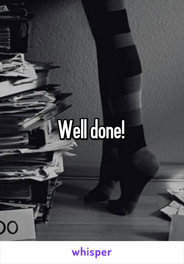 Well done! 