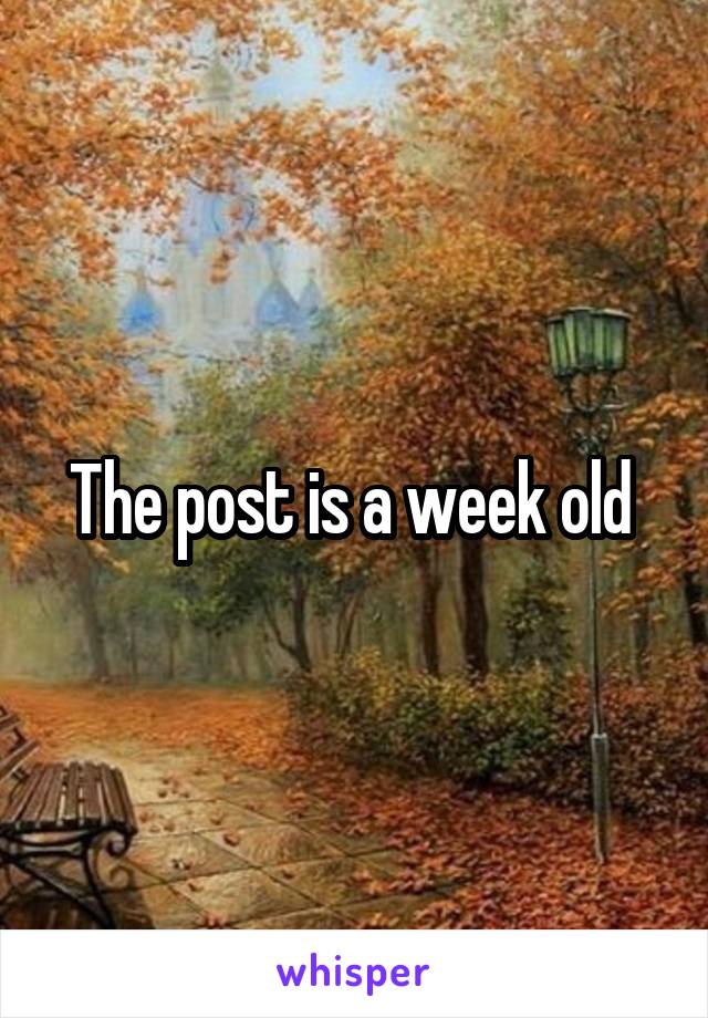 The post is a week old 