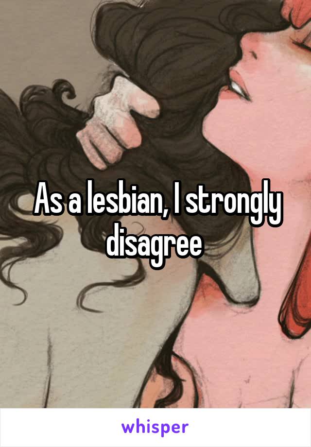As a lesbian, I strongly disagree 