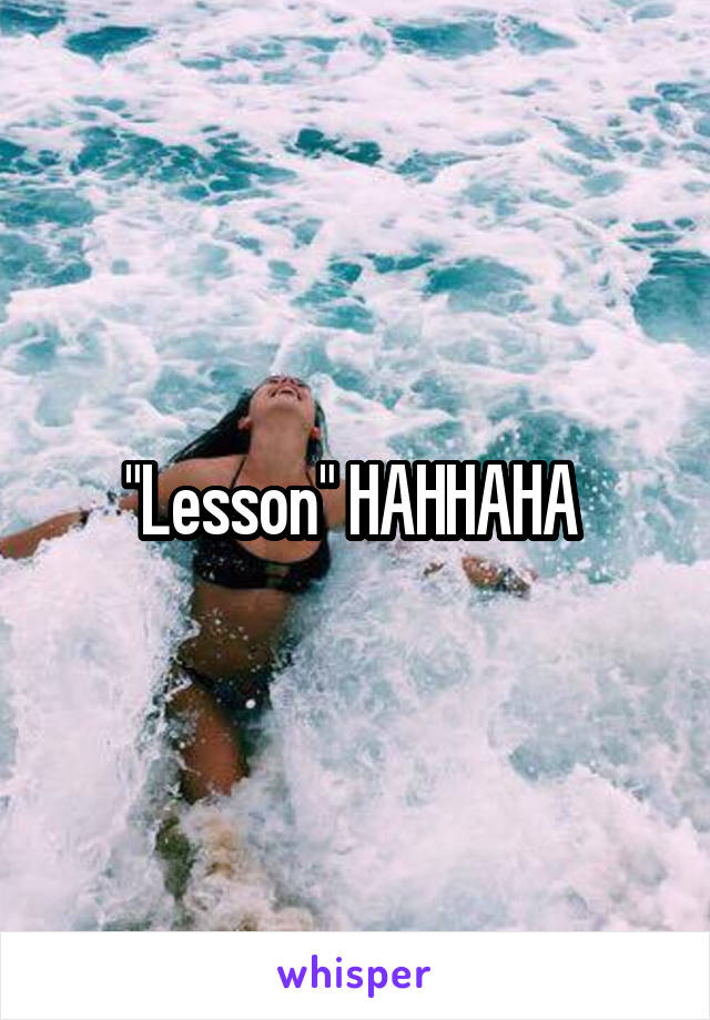 "Lesson" HAHHAHA 