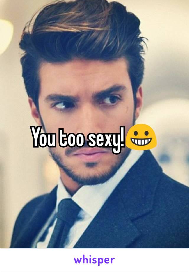 You too sexy!😀