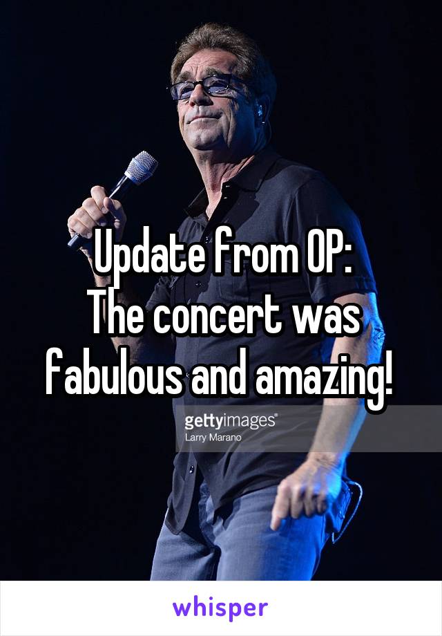 Update from OP:
The concert was fabulous and amazing! 