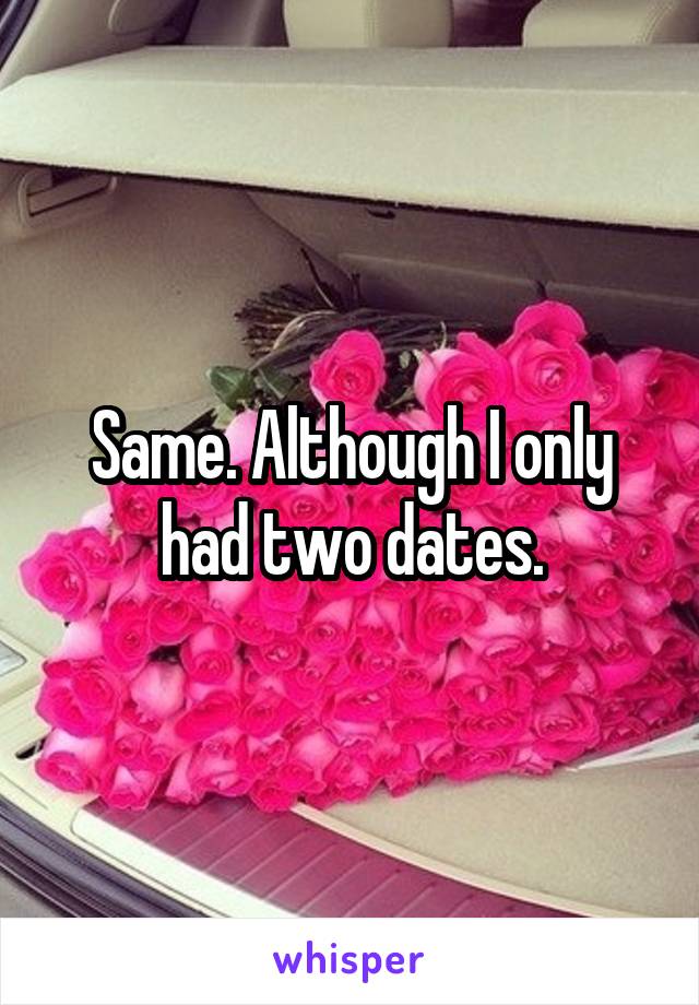 Same. Although I only had two dates.
