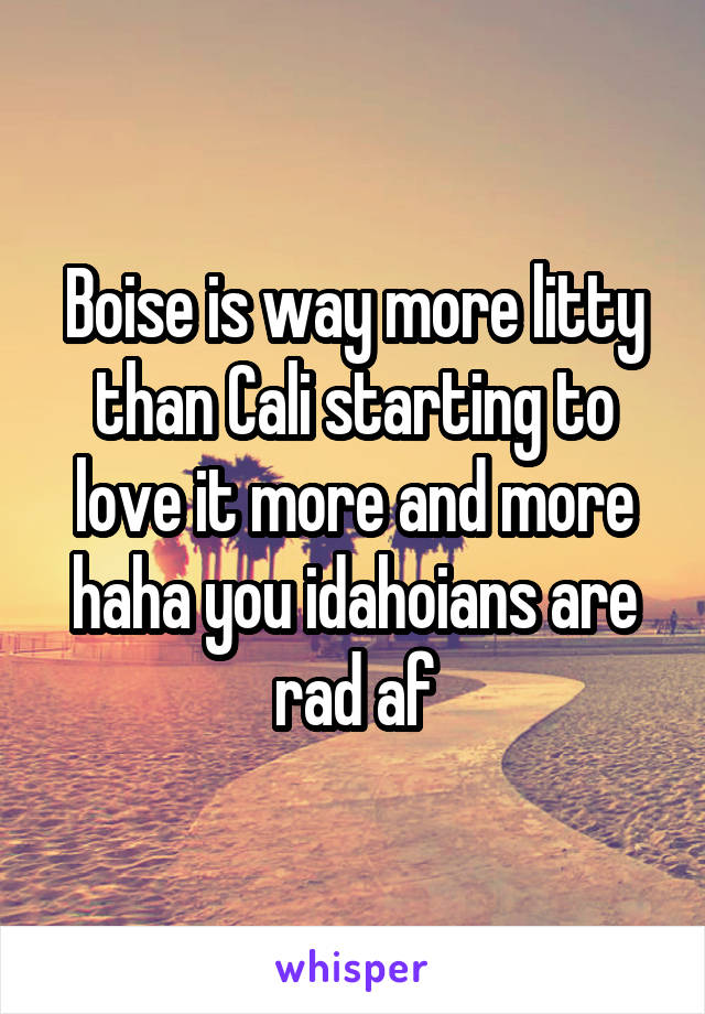 Boise is way more litty than Cali starting to love it more and more haha you idahoians are rad af