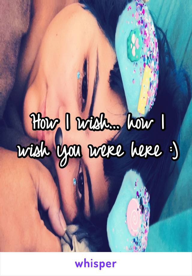 How I wish... how I wish you were here :)