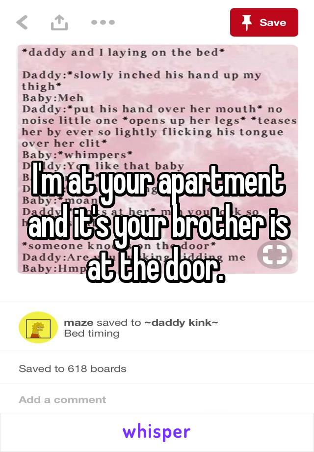 I'm at your apartment and it's your brother is at the door. 