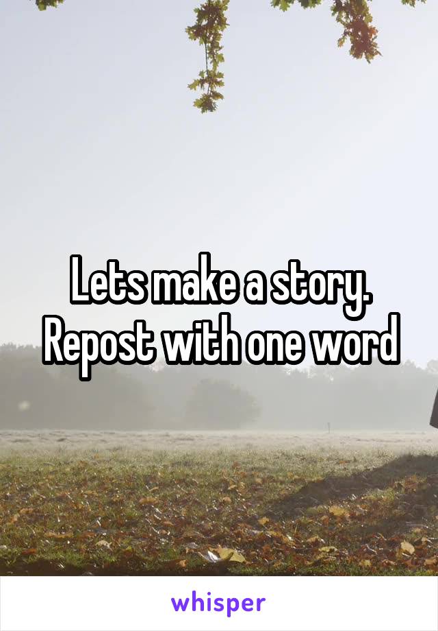 Lets make a story. Repost with one word