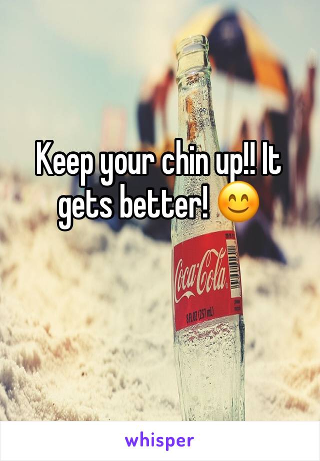 Keep your chin up!! It gets better! 😊