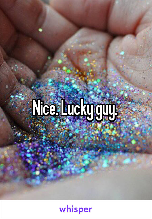 Nice. Lucky guy. 