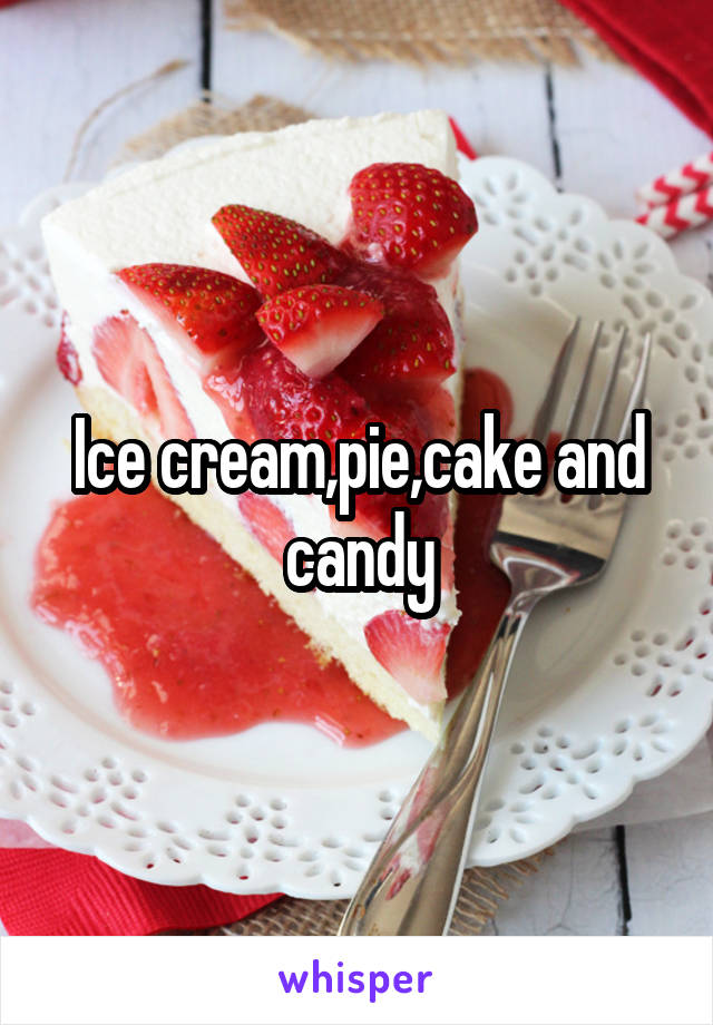Ice cream,pie,cake and candy