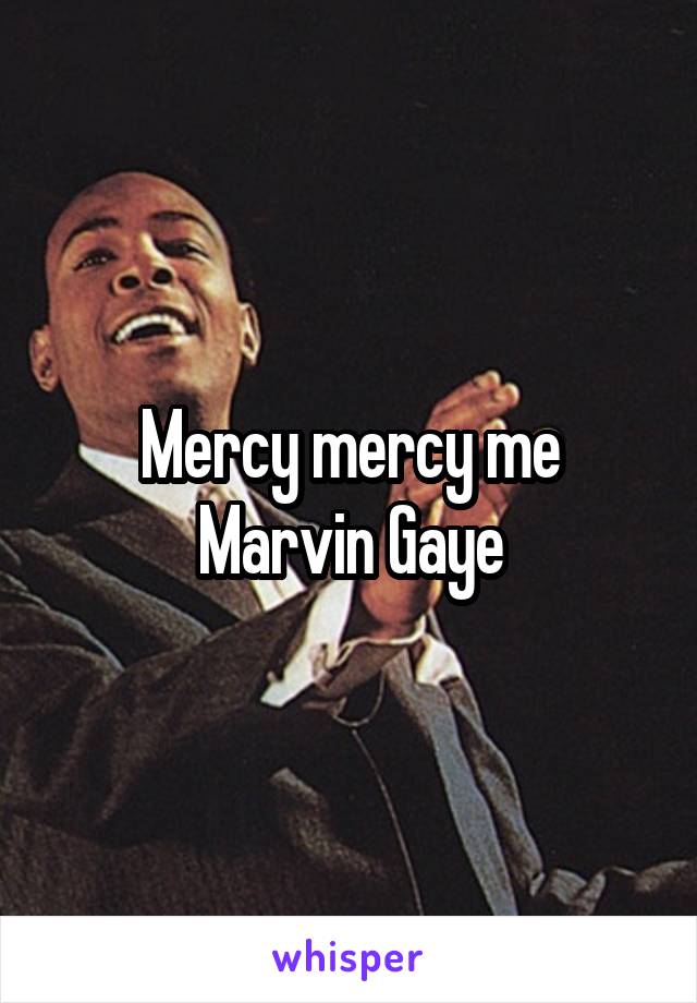 Mercy mercy me Marvin Gaye