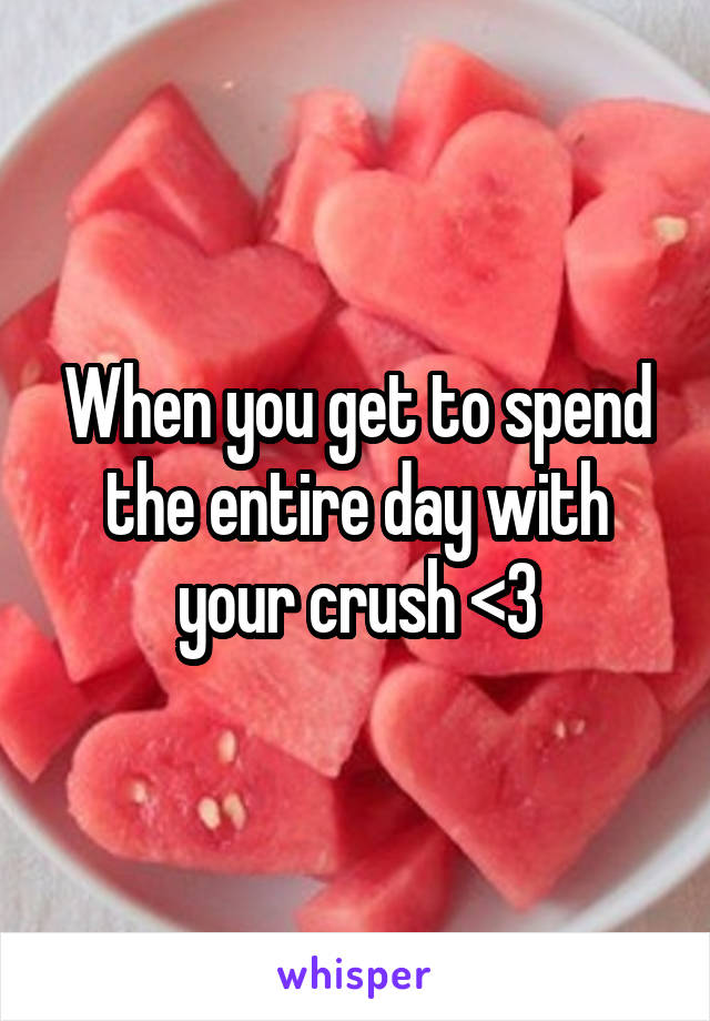 When you get to spend the entire day with your crush <3