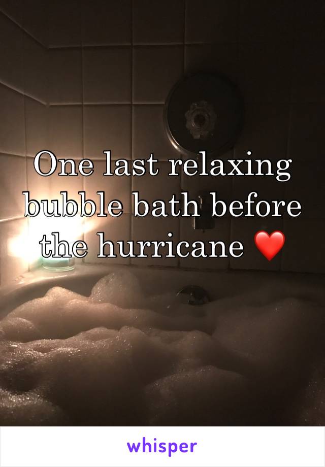 One last relaxing bubble bath before the hurricane ❤️