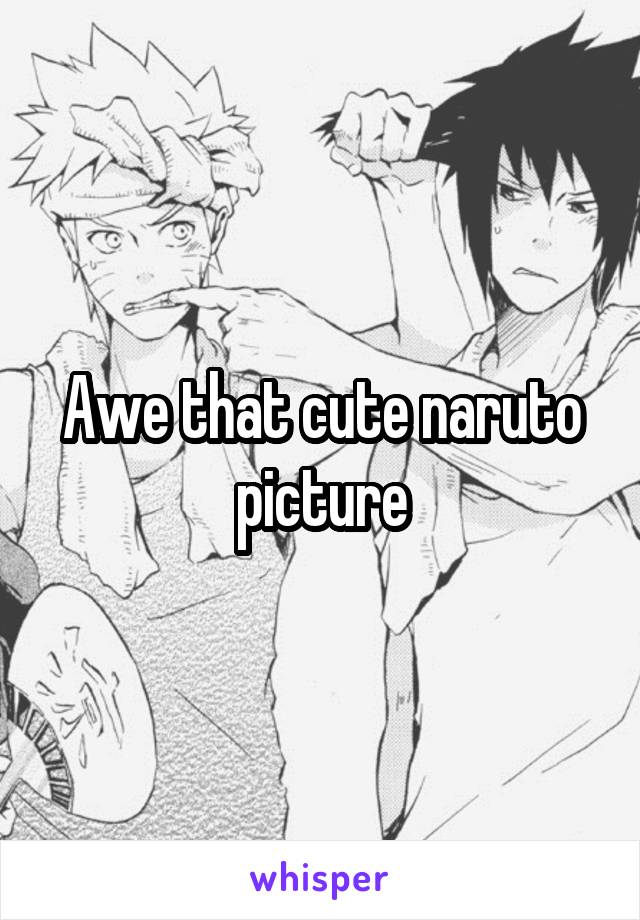 Awe that cute naruto picture