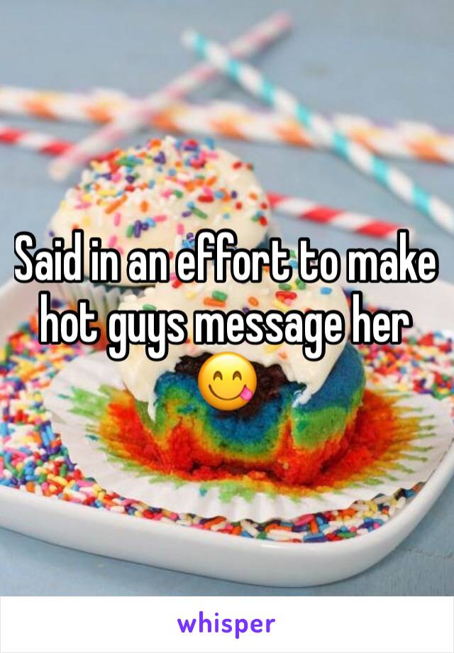 Said in an effort to make hot guys message her 😋