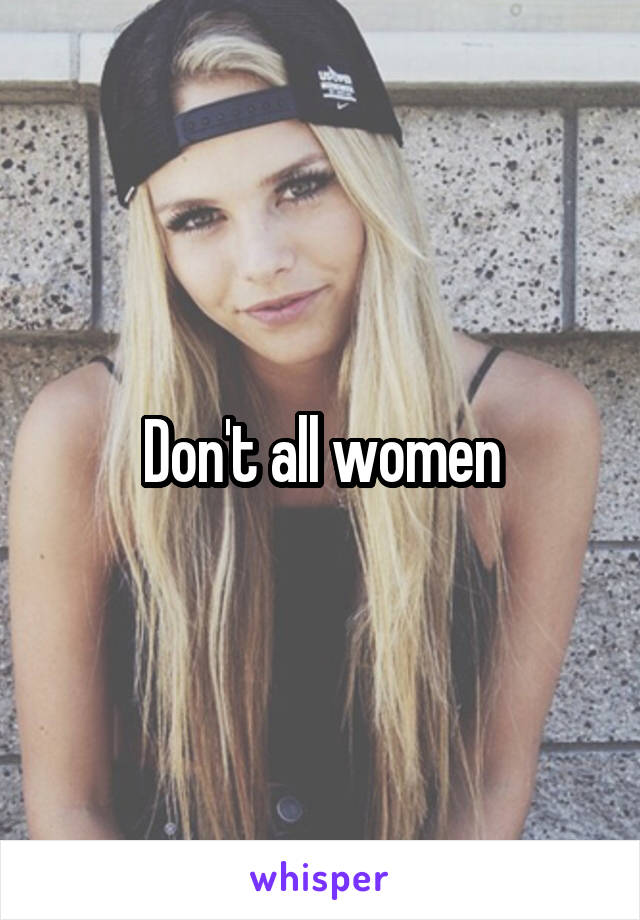 Don't all women