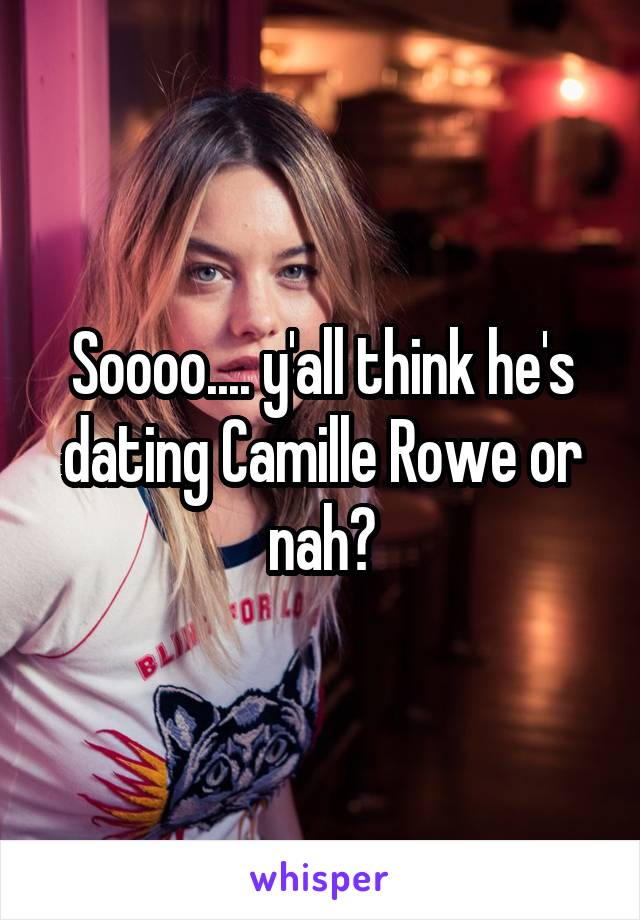 Soooo.... y'all think he's dating Camille Rowe or nah?