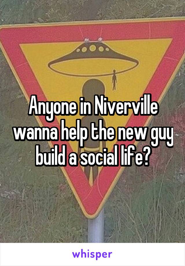 Anyone in Niverville wanna help the new guy build a social life?