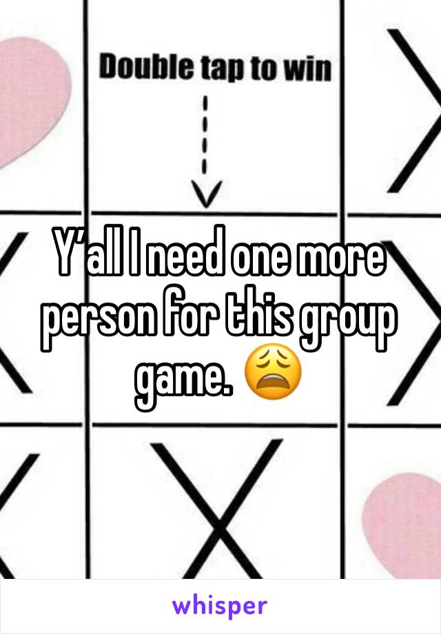 Y’all I need one more person for this group game. 😩