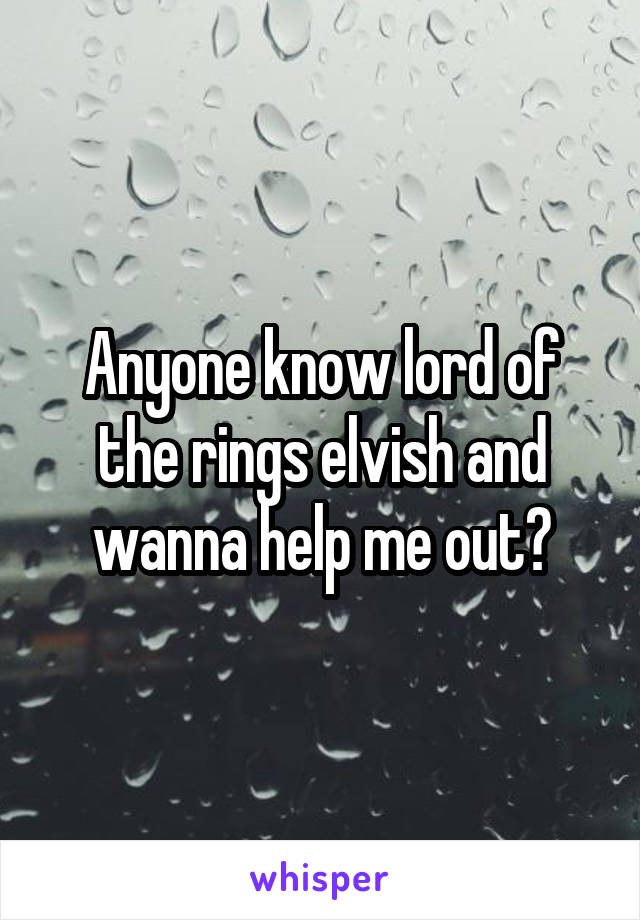 Anyone know lord of the rings elvish and wanna help me out?