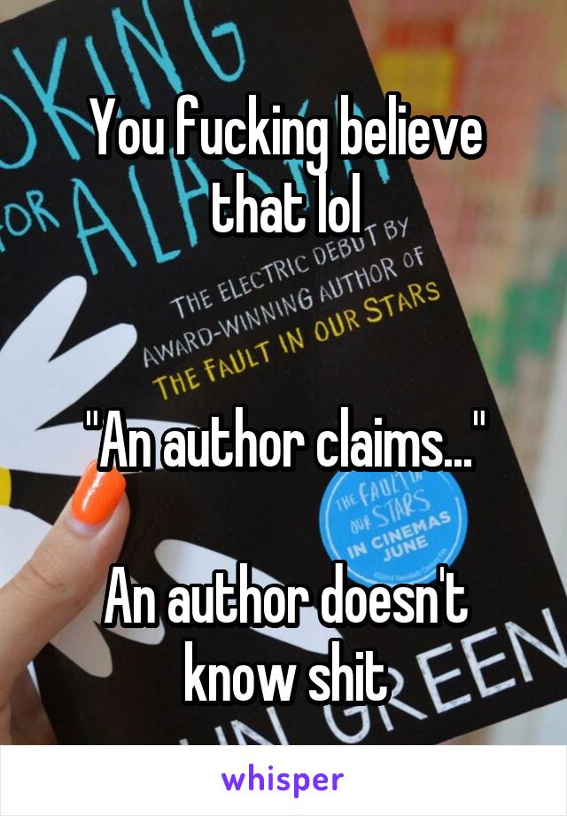 You fucking believe that lol


"An author claims..."

An author doesn't know shit