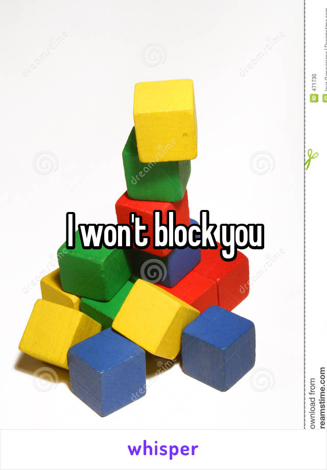 I won't block you