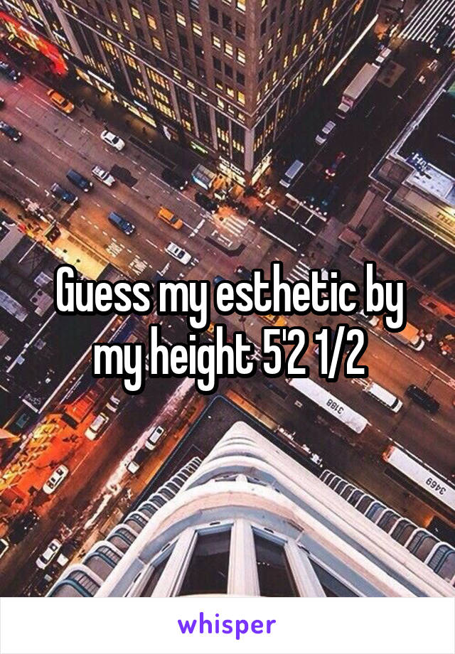 Guess my esthetic by my height 5'2 1/2