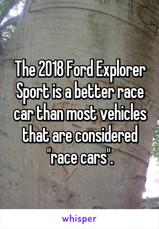 The 2018 Ford Explorer Sport is a better race car than most vehicles that are considered "race cars".